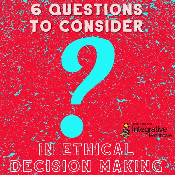 6 Questions to Consider in Ethical Decision Making