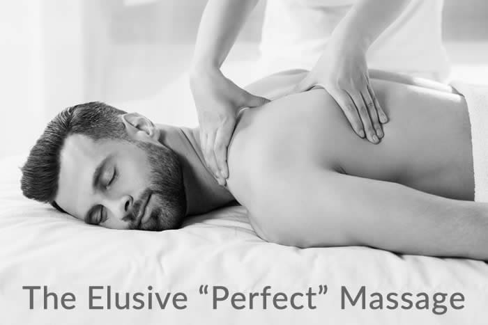 The Elusive “Perfect” Massage